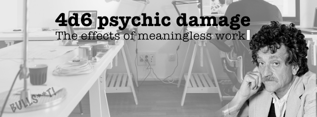 4d6 Psychic Damage: The effects of meaningless work